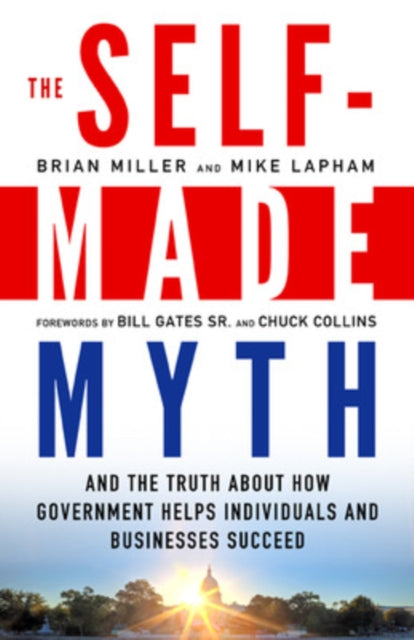 The Self-Made Myth: And the Truth About How Government Helps Individuals and Businesses Succeed