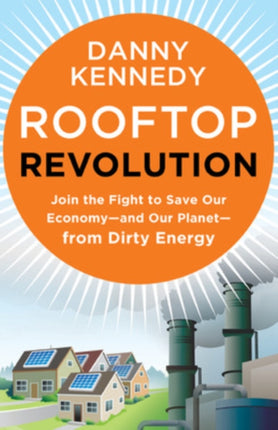 Rooftop Revolution: Join the Fight to Save Our Economy - and Our Planet - from Dirty Energy