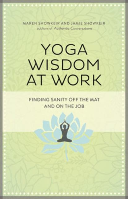 Yoga Wisdom at Work: Finding Sanity Off the Mat and On the Job