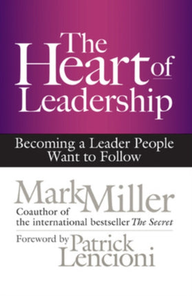 The Heart of Leadership; Becoming a Leader People Want to Follow