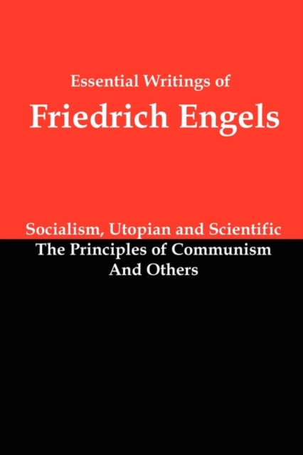 Essential Writings of Friedrich Engels: Socialism, Utopian and Scientific; The Principles of Communism; And Others