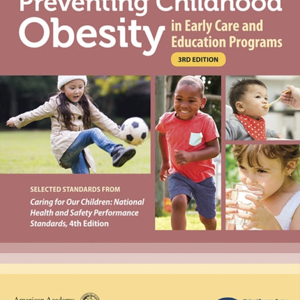 Preventing Childhood Obesity in Early Care and Education Programs: Selected Standards From 'Caring for Our Children: National Health and Safety Performance Standards, Fourth Edition'