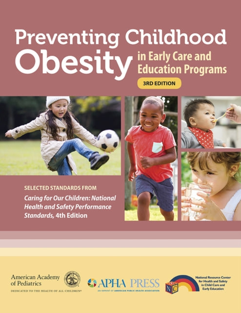 Preventing Childhood Obesity in Early Care and Education Programs: Selected Standards From 'Caring for Our Children: National Health and Safety Performance Standards, Fourth Edition'