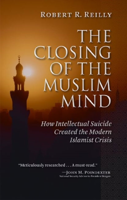 The Closing of the Muslim Mind How Intellectual Suicide Created the Modern Islamist Crisis