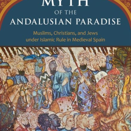 The Myth of the Andalusian Paradise: Muslims,