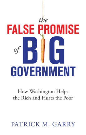 The False Promise of Big Government How Washington Helps the Rich and Hurts the Poor