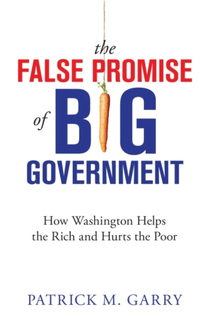 The False Promise of Big Government How Washington Helps the Rich and Hurts the Poor