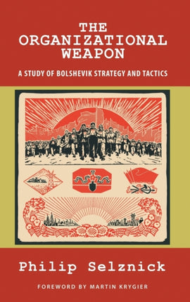 The Organizational Weapon: A Study of Bolshevik Strategy and Tactics