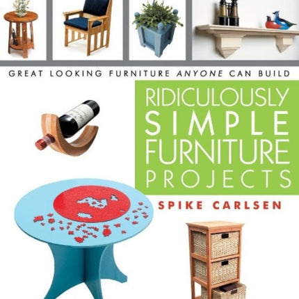 Ridiculously Simple Furniture Projects: Great Looking Furniture Anyone Can Build