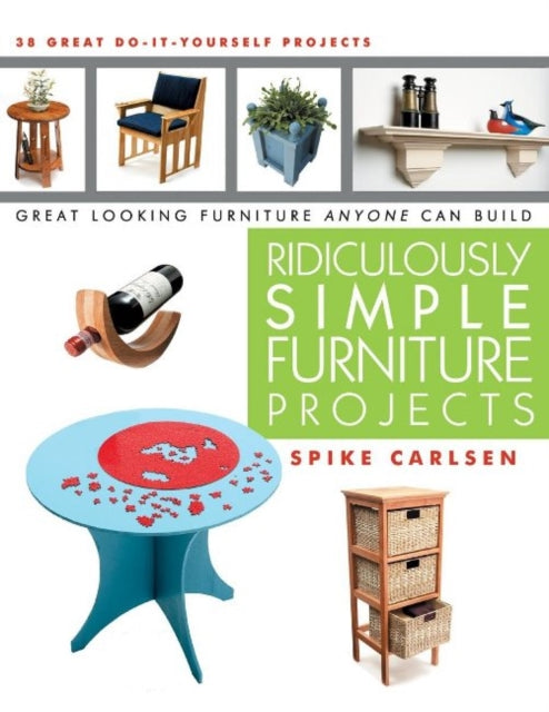 Ridiculously Simple Furniture Projects: Great Looking Furniture Anyone Can Build