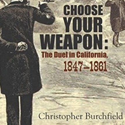 Choose Your Weapon: The Duel in California, 1847-1882