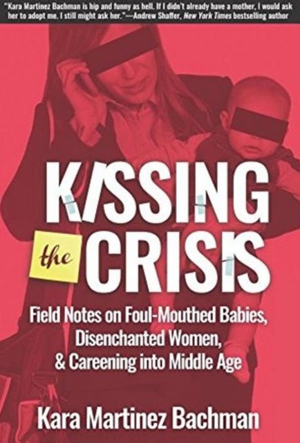 Kissing the Crisis: Field Notes on Foul-Mouthed Babies, Disenchanted Women and Careening into Middle Age