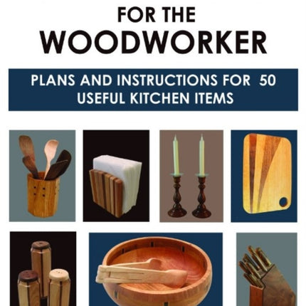 Kitchen Projects for the Woodworker: Plans and Instructions for Over 65 Useful Kitchen Items