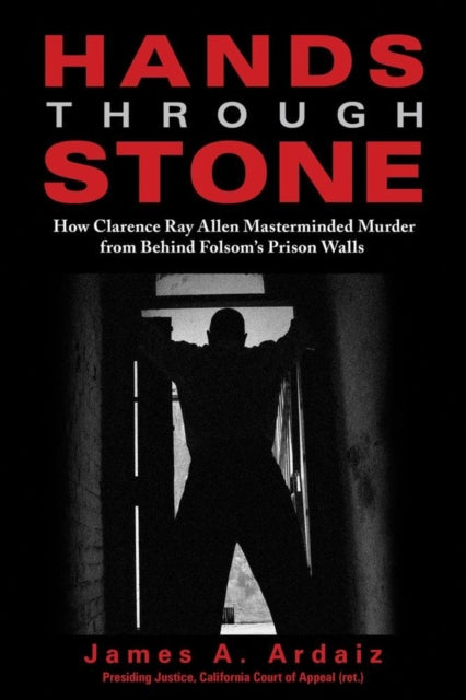 Hands Through Stone: How Clarence Ray Allen Masterminded Murder from Behind Folsoms Prison Walls