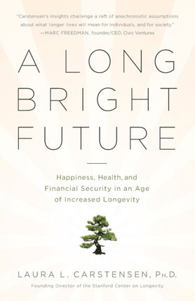 A Long Bright Future Happiness Health and Financial Security in an Age of Increased Longevity