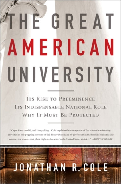 The Great American University Its Rise to Preeminence Its Indispensable National Role Why It Must Be Protected