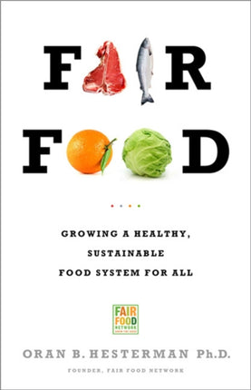 Fair Food Growing a Healthy Sustainable Food System for All