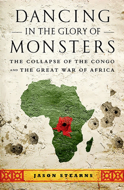 Dancing in the Glory of Monsters: The Collapse of the Congo and the Great War of Africa