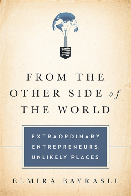 From the Other Side of the World Extraordinary Entrepreneurs Unlikely Places