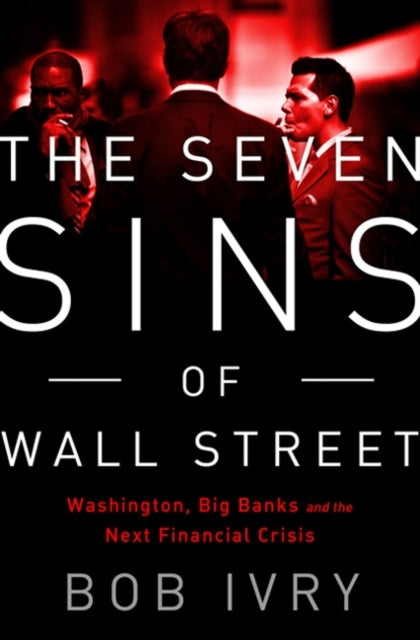 Seven Sins of Wall Street Big Banks Their Washington Lackeys and the Next Financial Crisis