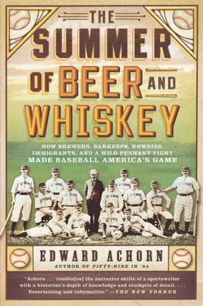 The Summer of Beer and Whiskey How Brewers Barkeeps Rowdies Immigrants and a Wild Pennant Fight Made Baseball Americas Game