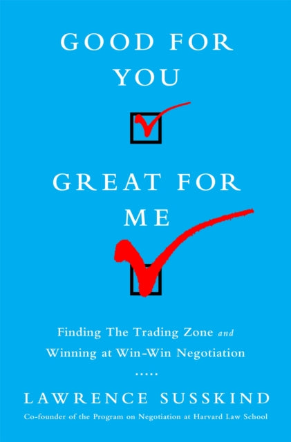 Good for You, Great for Me: Finding the Trading Zone and Winning at Win-Win Negotiation