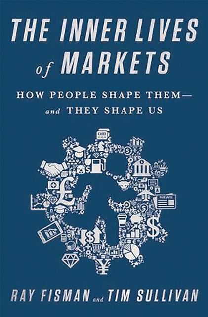 The Inner Lives of Markets: How People Shape Them And They Shape Us