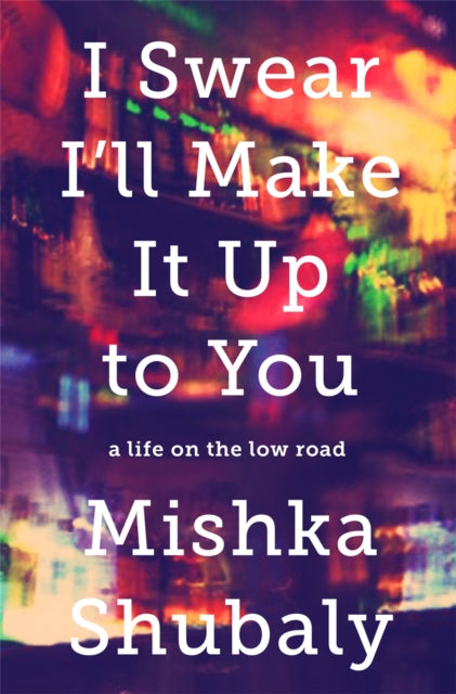 I Swear I'll Make It Up to You: A Life on the Low Road