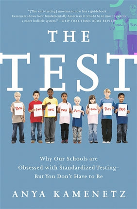 The Test Why Our Schools are Obsessed with Standardized Testing But You Dont Have to Be