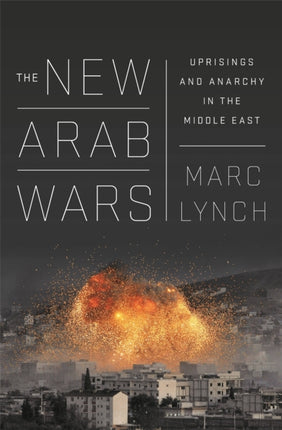 The New Arab Wars: Uprisings and Anarchy in the