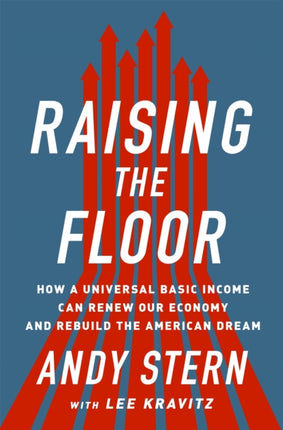 Raising the Floor: How a Universal Basic Income Can Renew Our Economy and Rebuild the American Dream