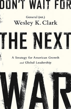 Dont Wait for the Next War A Strategy for American Growth and Global Leadership