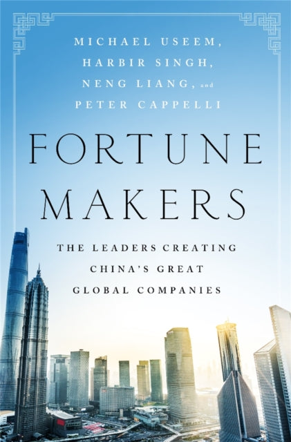 Fortune Makers: The Leaders Creating China's Great Global Companies