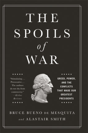 The Spoils of War Greed Power and the Conflicts That Made Our Greatest Presidents