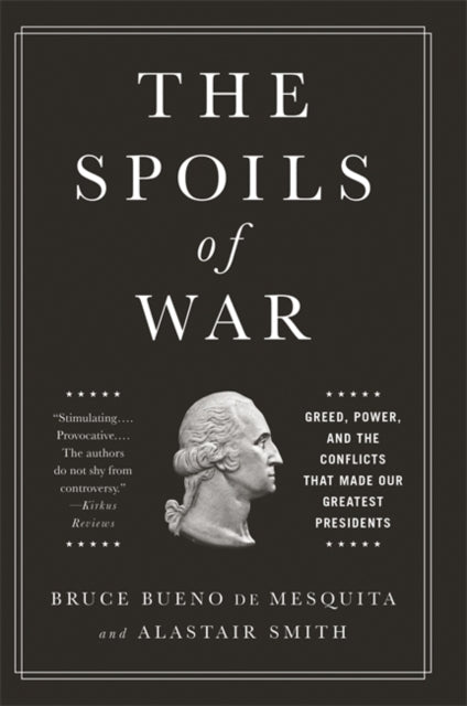 The Spoils of War Greed Power and the Conflicts That Made Our Greatest Presidents