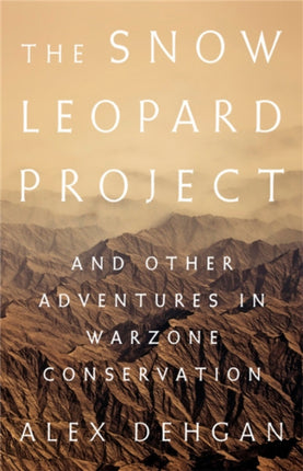 The Snow Leopard Project: And Other Adventures in