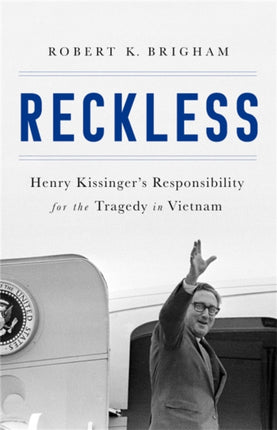 Reckless: Henry Kissinger and the Tragedy of