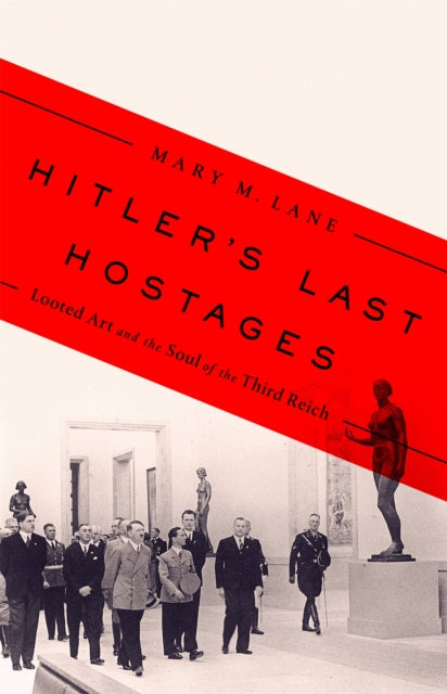 Hitler's Last Hostages: Looted Art and the Soul of the Third Reich