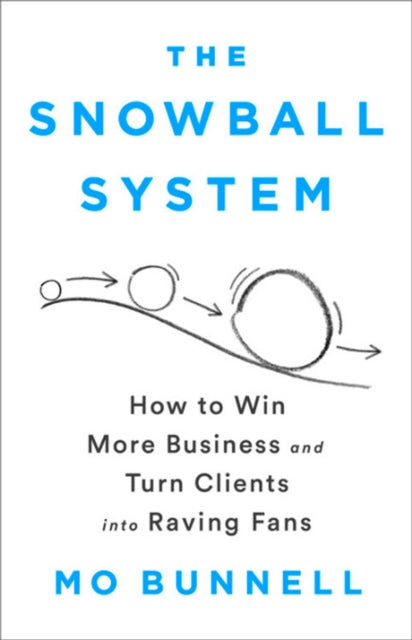 The Snowball System: How to Win More Business and Turn Clients into Raving Fans