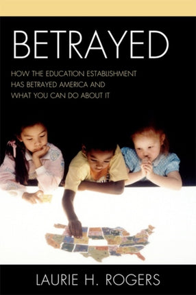 Betrayed: How the Education Establishment has