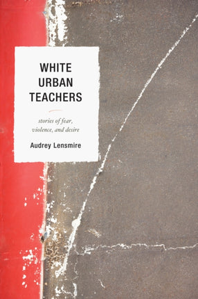 White Urban Teachers: Stories of Fear, Violence,
