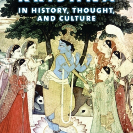 Krishna in History, Thought, and Culture: An Encyclopedia of the Hindu Lord of Many Names