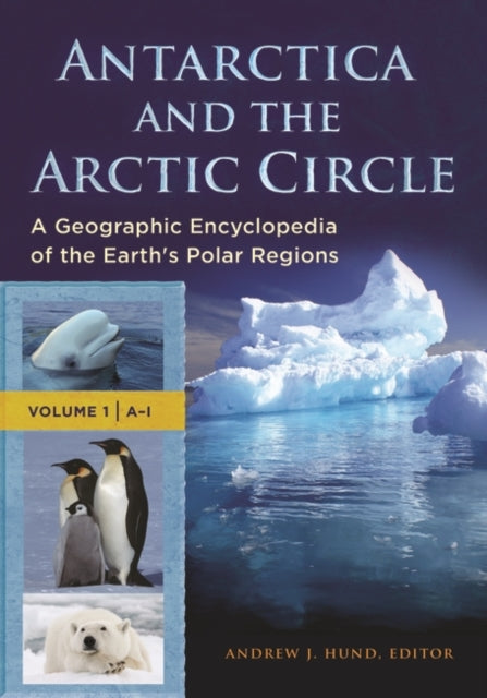 Antarctica and the Arctic Circle 2 volumes A Geographic Encyclopedia of the Earths Polar Regions