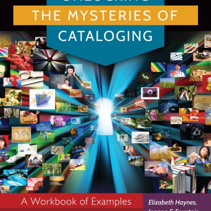 Unlocking the Mysteries of Cataloging: A Workbook of Examples