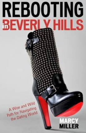 Rebooting in Beverly Hills: A Wise & Wild Path for Navigating the Dating World