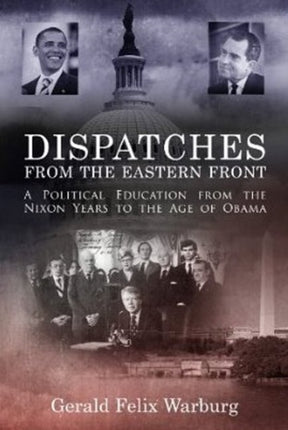 Dispatches from the Eastern Front: A Political Education from the Nixon Years to the Age of Obama