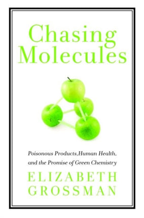 Chasing Molecules: Poisonous Products, Human Health, and the Promise of Green Chemistry