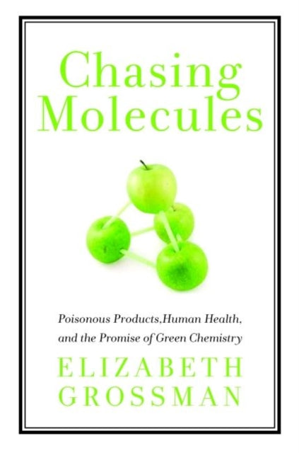 Chasing Molecules: Poisonous Products, Human Health, and the Promise of Green Chemistry