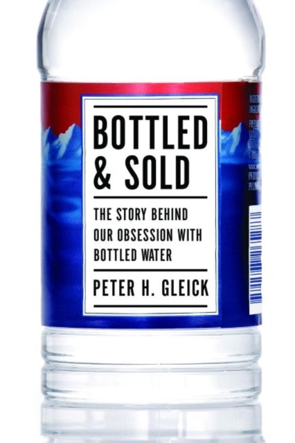 Bottled and Sold: The Story Behind Our Obsession with Bottled Water