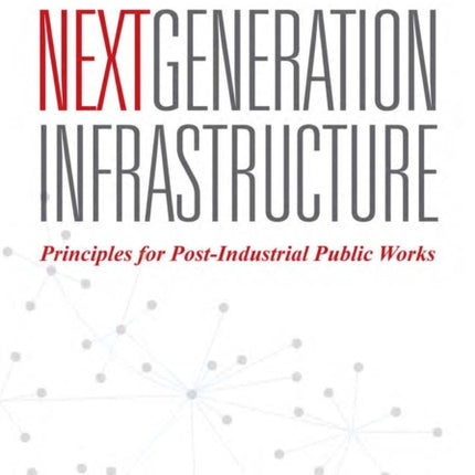 Next Generation Infrastructure: Principles for Post-Industrial Public Works